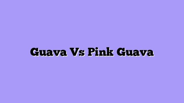 Guava Vs Pink Guava
