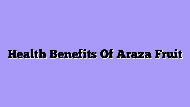 Health Benefits Of Araza Fruit