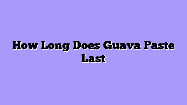 How Long Does Guava Paste Last