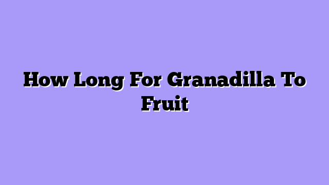 How Long For Granadilla To Fruit
