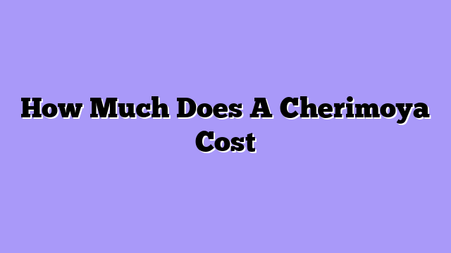 How Much Does A Cherimoya Cost