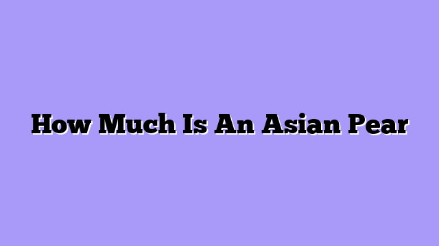 How Much Is An Asian Pear