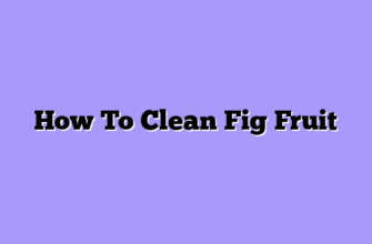 How To Clean Fig Fruit