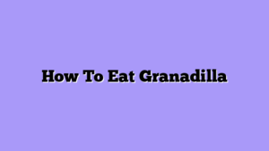 How To Eat Granadilla