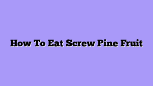 How To Eat Screw Pine Fruit
