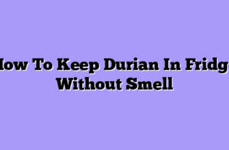 How To Keep Durian In Fridge Without Smell