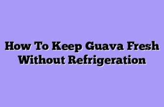 How To Keep Guava Fresh Without Refrigeration