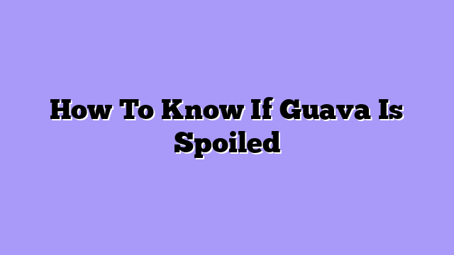 How To Know If Guava Is Spoiled