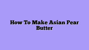 How To Make Asian Pear Butter