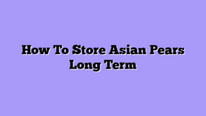How To Store Asian Pears Long Term