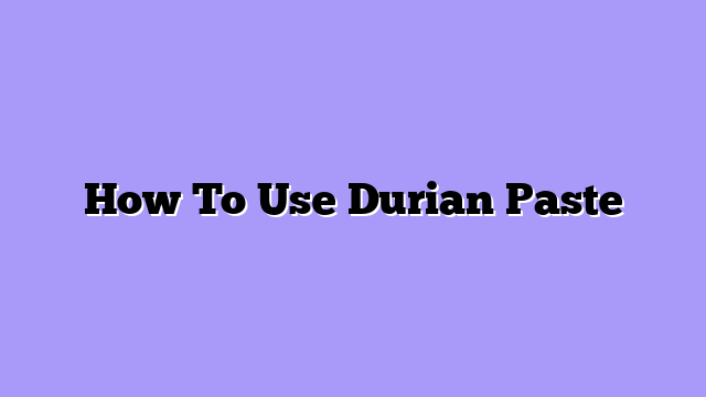 How To Use Durian Paste