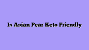 Is Asian Pear Keto Friendly