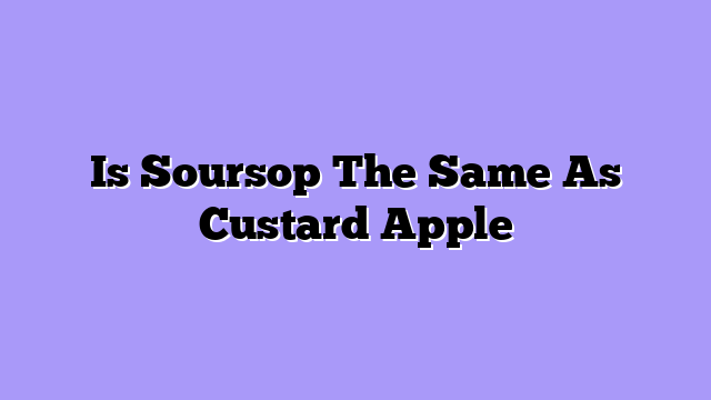 Is Soursop The Same As Custard Apple