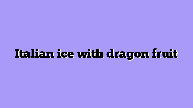 Italian ice with dragon fruit