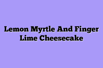 Lemon Myrtle And Finger Lime Cheesecake