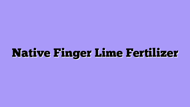 Native Finger Lime Fertilizer