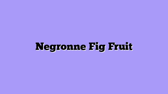 Negronne Fig Fruit