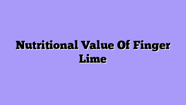 Nutritional Value Of Finger Lime