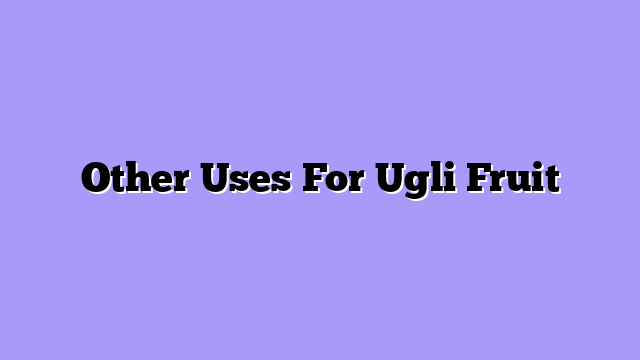 Other Uses For Ugli Fruit