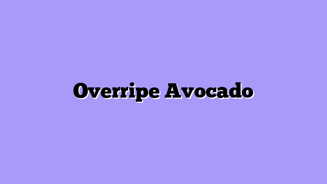 Overripe Avocado