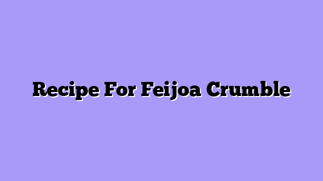 Recipe For Feijoa Crumble