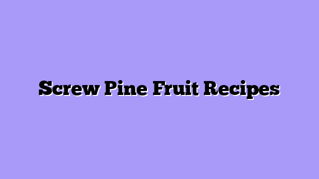 Screw Pine Fruit Recipes