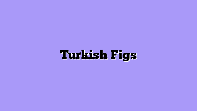 Turkish Figs