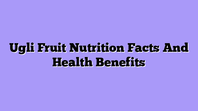 Ugli Fruit Nutrition Facts And Health Benefits
