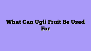 What Can Ugli Fruit Be Used For