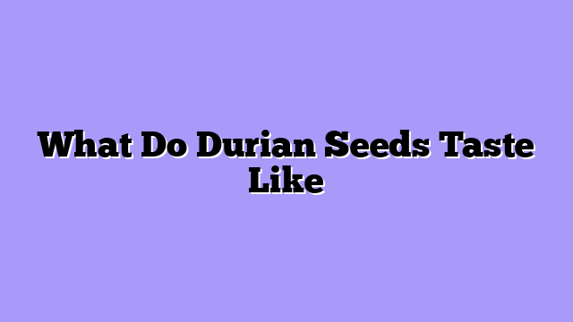 What Do Durian Seeds Taste Like