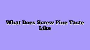 What Does Screw Pine Taste Like