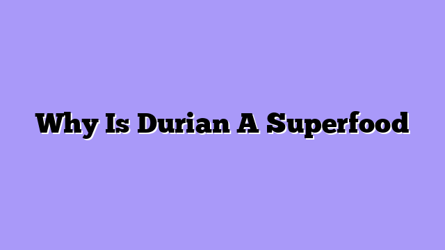 Why Is Durian A Superfood